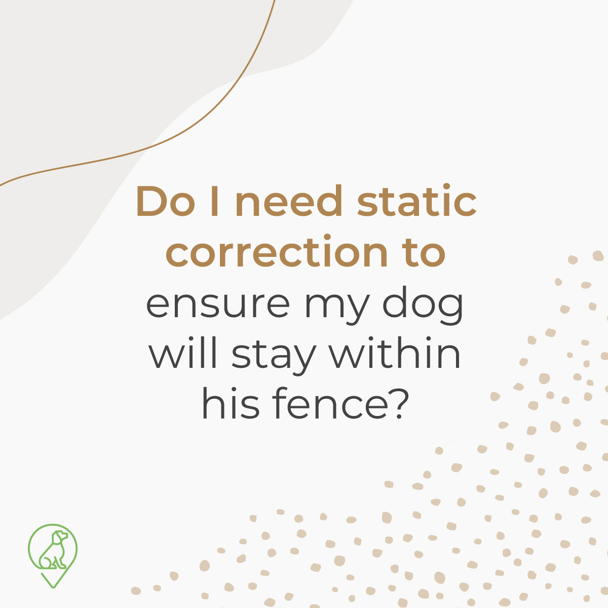 Do I need static correction to ensure my dog will stay within his fence?